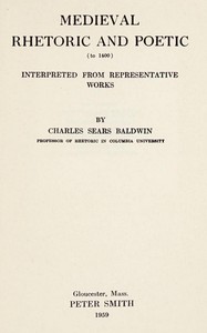 Medieval rhetoric and poetic to 1400 : $b Interpreted from representative works — Charles Sears Baldwin cover