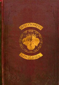 The watchmakers' hand book : $b intended as a workshop companion for those engaged in watchmaking and allied mechanical arts — Claudius Saunier cover