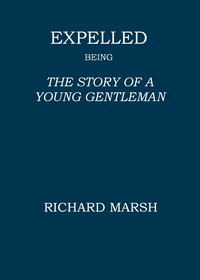 Expelled : $b Being the story of a young gentleman — Richard Marsh cover