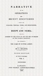 Narrative of the operations and recent discoveries within the pyramids, temples, tombs and excavations in Egypt and Nubia; vol. 1 : $b and of a journey to the coast of the Red Sea, in search of the ancient Berenice; and another to the Oasis of Jupite — Giovanni Battista Belzoni cover