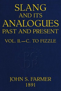 Slang and its analogues past and present, volume 2 [of 7] : $b A dictionary, historical and comparative, of the heterodox speech of all classes of society for more than three hundred years. With synonyms in English, French, German, Italian, etc. — William Ernest Henley cover