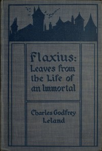 Flaxius : $b Leaves from the life of an immortal — Charles Godfrey Leland cover