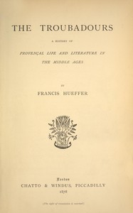 The troubadours : $b A history of Provençal life and literature in the middle ages — Francis Hueffer cover
