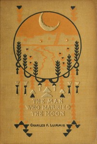 The man who married the moon, and other Pueblo Indian folk-stories — Charles Fletcher Lummis cover