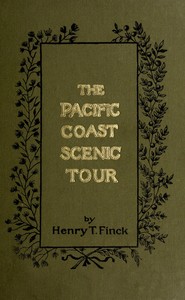 The Pacific Coast scenic tour : $b From Southern California to Alaska, the Canadian Pacific Railway, Yellowstone Park and the Grand Cañon — Henry T. Finck cover
