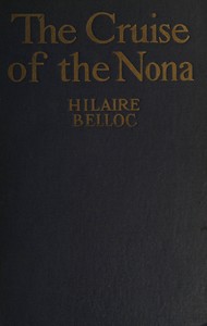 The cruise of the Nona : $b The story of a cruise from Holyhead to the Wash, with reflections and judgments on life and letters, men and manners — Hilaire Belloc cover