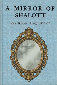 A mirror of Shalott : $b Being a collection of tales told at an unprofessional symposium — Robert Hugh Benson cover