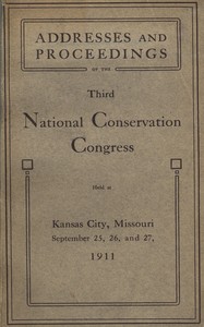 Proceedings of the third National Conservation Congress at Kansas City, Missouri, September 25, 26 and 27, 1911 — United States. National Conservation Congress cover