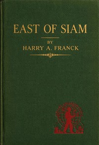 East of Siam : $b Ramblings in the five divisions of French Indo-China — Harry Alverson Franck cover