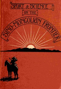 Sport and science on the Sino-Mongolian frontier — Arthur de Carle Sowerby cover