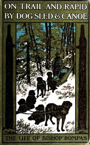 On trail and rapid by dog-sled & canoe : $b The story of Bishop Bompas's life amongst the red Indians and Eskimo cover
