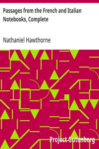 Passages from the French and Italian Notebooks, Complete — Nathaniel Hawthorne cover