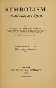 Symbolism, its meaning and effect : $b Barbour-Page lectures, University of Virginia, 1927 — Alfred North Whitehead cover