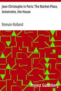 Jean-Christophe in Paris: The Market-Place, Antoinette, the House — Romain Rolland cover