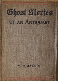 Ghost Stories of an Antiquary — M. R. (Montague Rhodes) James cover
