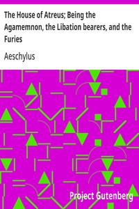 The House of Atreus; Being the Agamemnon, the Libation bearers, and the Furies — Aeschylus cover