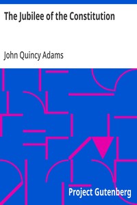 The Jubilee of the Constitution: Delivered at New York, April 30, 1839, Before the New York Historical Society — John Quincy Adams cover