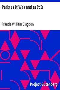 Paris as It Was and as It Is: A Sketch Of The French Capital, Illustrative Of The Effects Of The Revolution — Francis William Blagdon cover