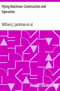 Flying Machines: Construction and Operation: A Practical Book Which Shows, in Illustrations, Working Plans and Text, How to Build and Navigate the Modern Airship — William J. (William James) Jackman cover