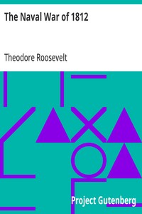 The Naval War of 1812: Or the History of the United States Navy during the Last War with Great Britain to Which Is Appended an Account of the Battle of New Orleans — Theodore Roosevelt cover