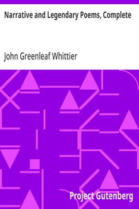 Narrative and Legendary Poems, Complete: Volume I of The Works of John Greenleaf Whittier — John Greenleaf Whittier cover