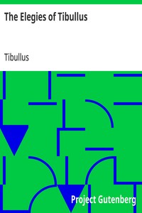 The Elegies of Tibullus: Being the Consolations of a Roman Lover Done in English Verse — Tibullus cover