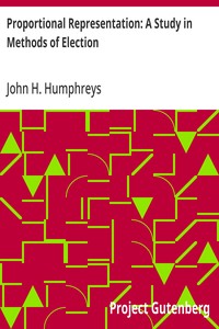 Proportional Representation: A Study in Methods of Election — John H. Humphreys cover