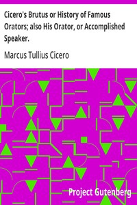 Cicero's Brutus or History of Famous Orators; also His Orator, or Accomplished Speaker. — Marcus Tullius Cicero cover