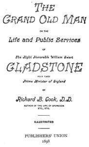 The Grand Old Man: Or, the Life and Public Services of the Right Honorable William Ewart Gladstone, Four Times Prime Minister of England — Richard B. (Richard Briscoe) Cook cover
